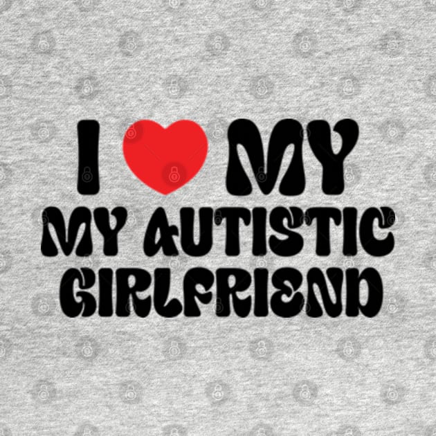 I Love My Autistic Girlfriend by RiseInspired